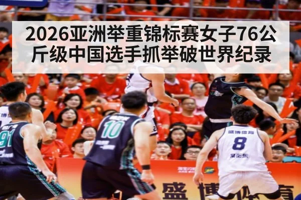 2026亚洲举重锦标赛女子76公斤级中国选手抓举破世界纪录